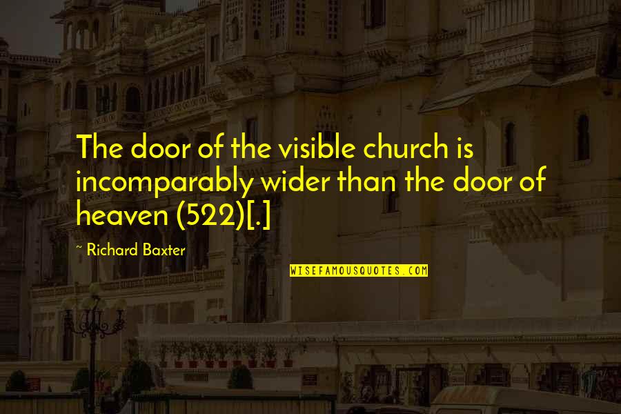 Soroosh Armandi Quotes By Richard Baxter: The door of the visible church is incomparably Soroosh Armandi Quotes By Richard Baxter: The door of the visible church is incomparably