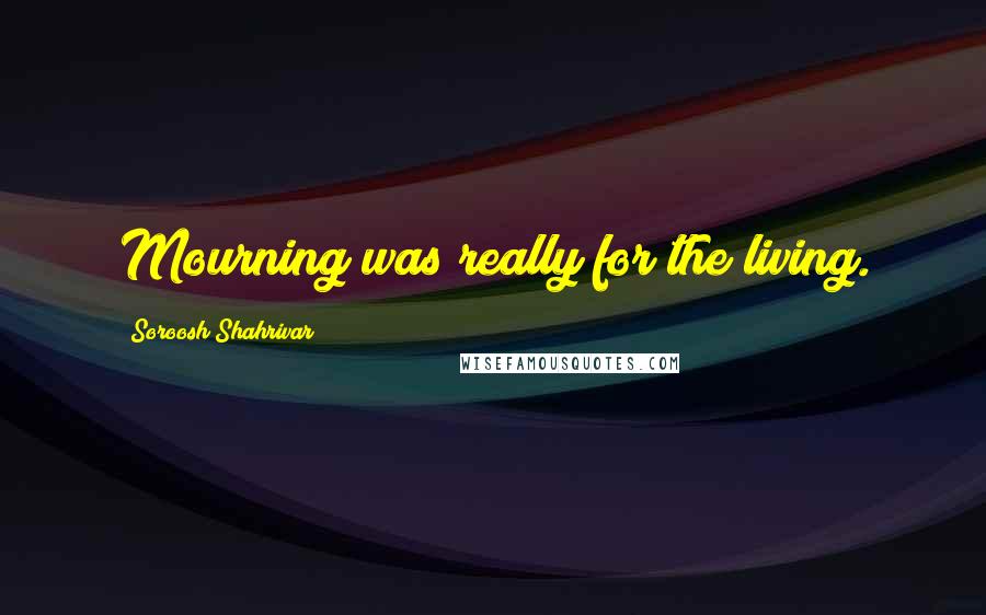 Soroosh Shahrivar quotes: Mourning was really for the living.