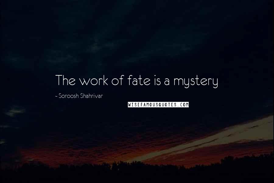 Soroosh Shahrivar quotes: The work of fate is a mystery