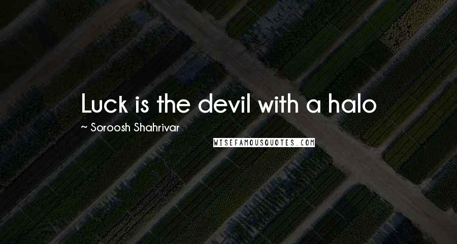 Soroosh Shahrivar quotes: Luck is the devil with a halo