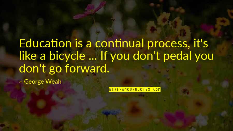 Sororities Quotes By George Weah: Education is a continual process, it's like a