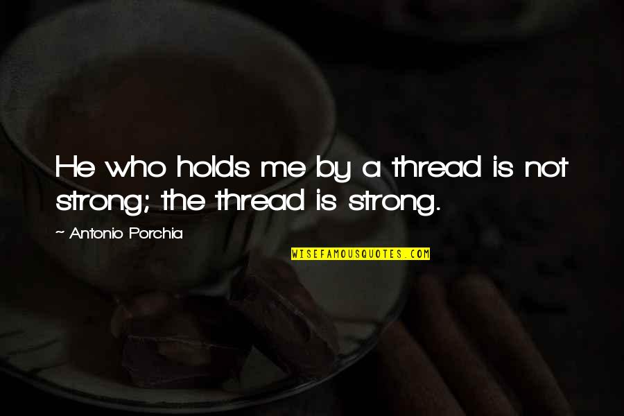 Sorority Big Sister Quotes By Antonio Porchia: He who holds me by a thread is