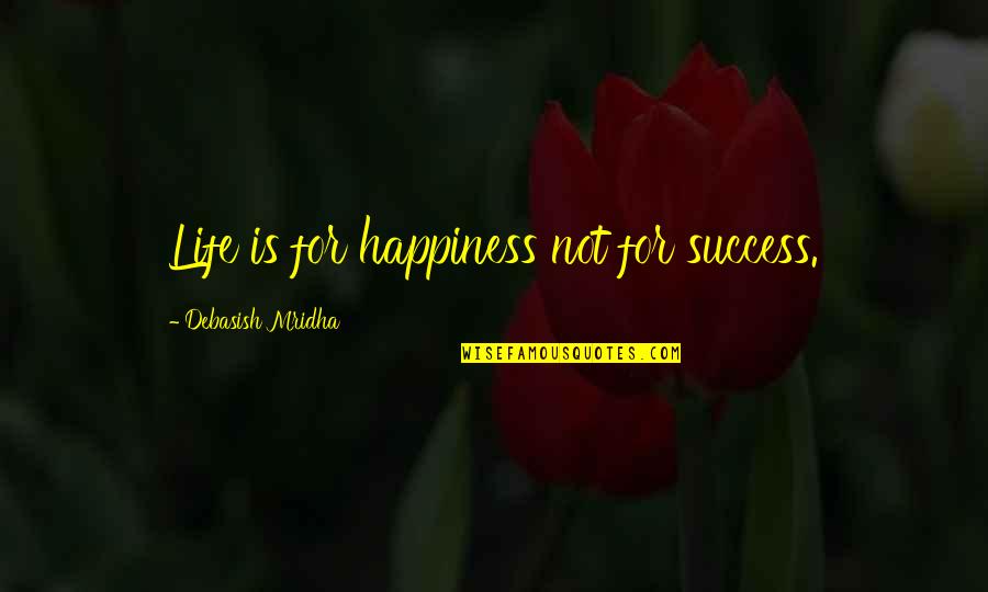 Sorority Bows Quotes By Debasish Mridha: Life is for happiness not for success. Sorority Bows Quotes By Debasish Mridha: Life is for happiness not for success.
