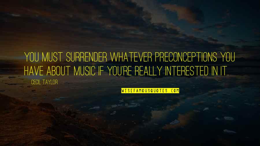 Sorority Crafting Quotes By Cecil Taylor: You must surrender whatever preconceptions you have about