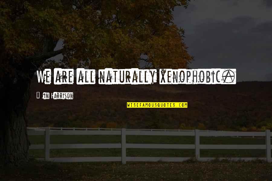 Sorority Crafting Quotes By Jim Harrison: We are all naturally xenophobic. Sorority Crafting Quotes By Jim Harrison: We are all naturally xenophobic.