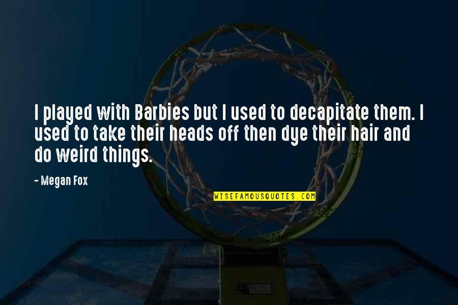 Sorority Crafting Quotes By Megan Fox: I played with Barbies but I used to Sorority Crafting Quotes By Megan Fox: I played with Barbies but I used to