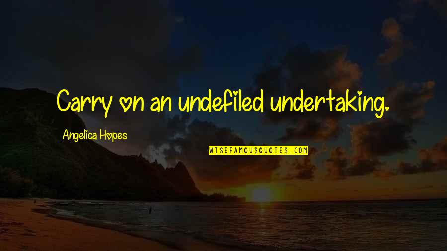 Sorority Family Tree Quotes By Angelica Hopes: Carry on an undefiled undertaking.