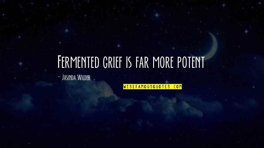 Sorority Initiation Quotes By Jasinda Wilder: Fermented grief is far more potent
