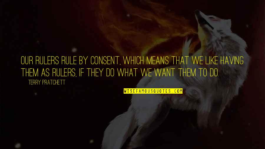 Sorority Legacy Quotes By Terry Pratchett: Our rulers rule by consent, which means that