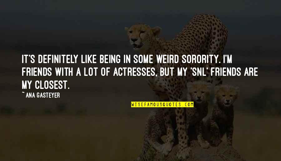 Sorority Quotes By Ana Gasteyer: It's definitely like being in some weird sorority.