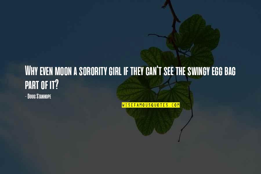 Sorority Quotes By Doug Stanhope: Why even moon a sorority girl if they