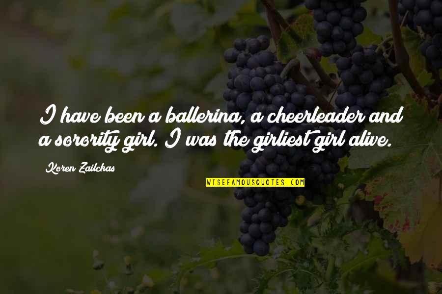 Sorority Quotes By Koren Zailckas: I have been a ballerina, a cheerleader and Sorority Quotes By Koren Zailckas: I have been a ballerina, a cheerleader and