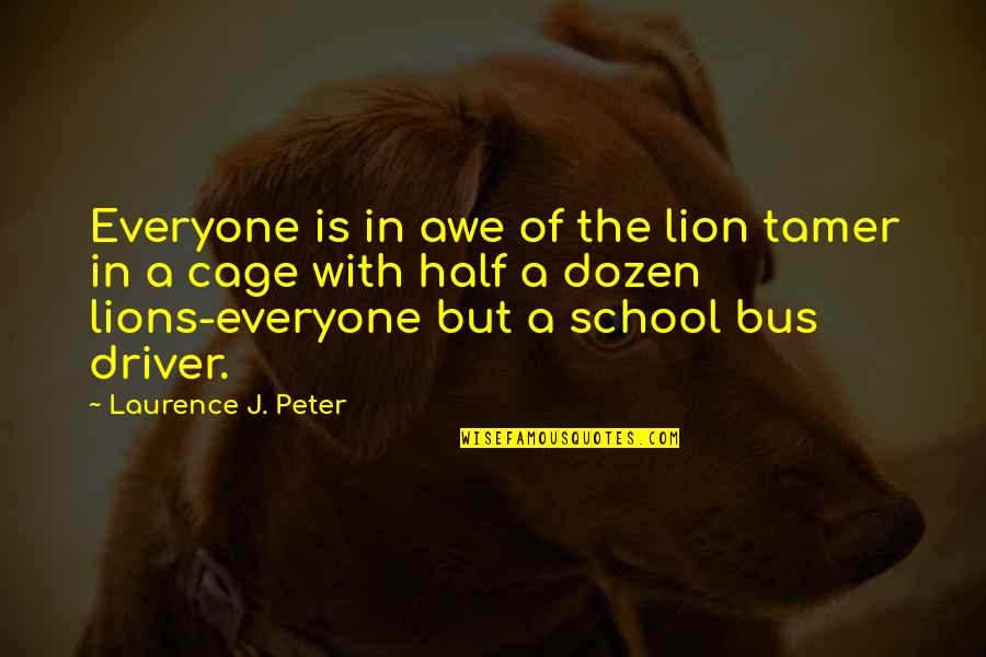 Sorority Rush Shirt Quotes By Laurence J. Peter: Everyone is in awe of the lion tamer