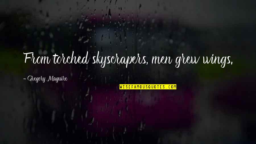 Sorosis Of The Liver Quotes By Gregory Maguire: From torched skyscrapers, men grew wings. Sorosis Of The Liver Quotes By Gregory Maguire: From torched skyscrapers, men grew wings.