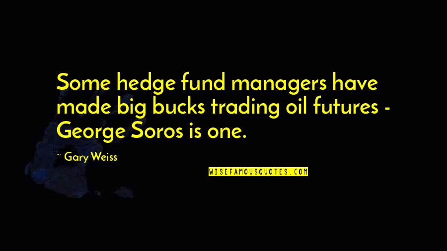 Soros's Quotes By Gary Weiss: Some hedge fund managers have made big bucks Soros's Quotes By Gary Weiss: Some hedge fund managers have made big bucks