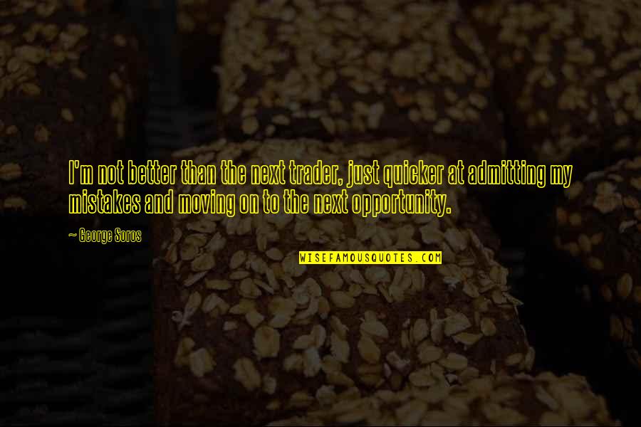 Soros's Quotes By George Soros: I'm not better than the next trader, just Soros's Quotes By George Soros: I'm not better than the next trader, just
