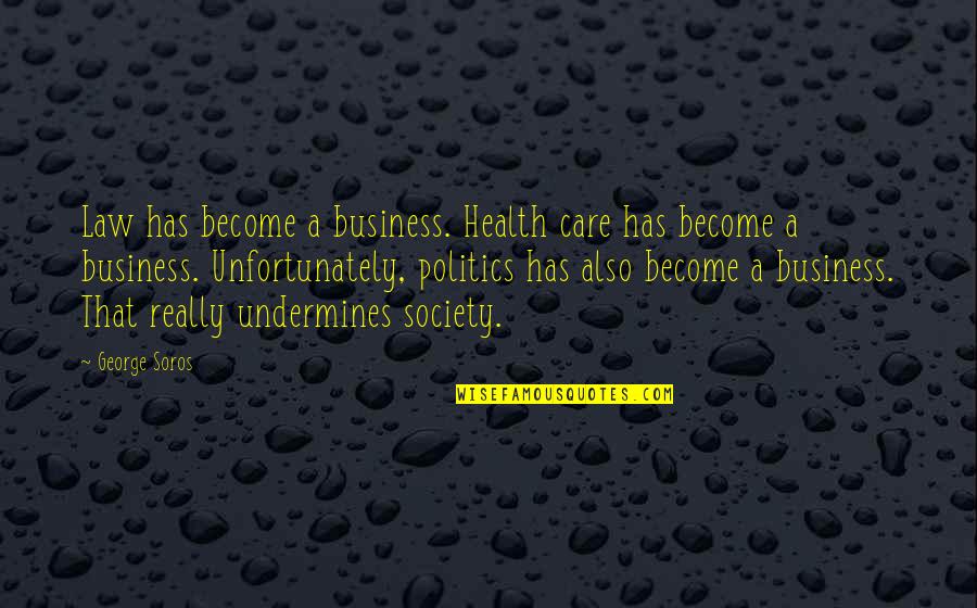 Soros's Quotes By George Soros: Law has become a business. Health care has Soros's Quotes By George Soros: Law has become a business. Health care has