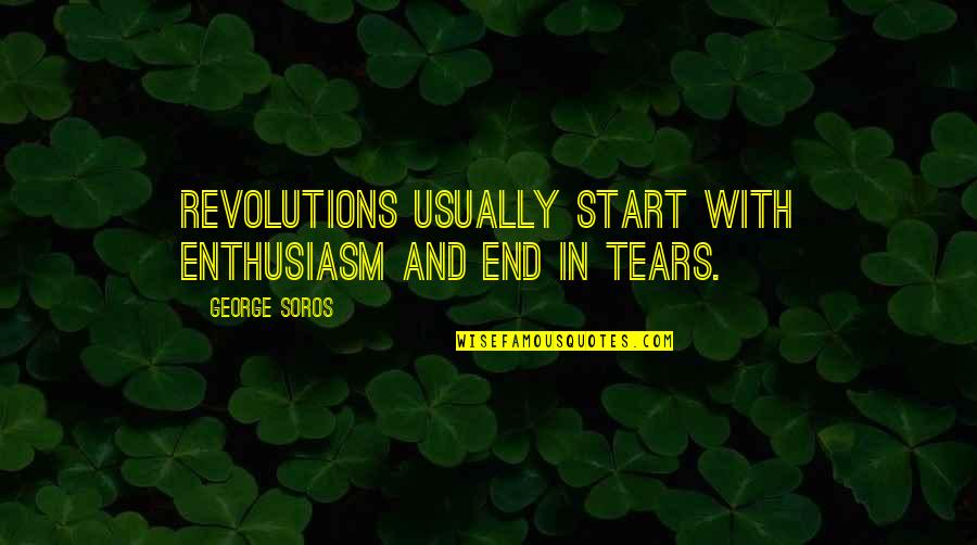 Soros's Quotes By George Soros: Revolutions usually start with enthusiasm and end in Soros's Quotes By George Soros: Revolutions usually start with enthusiasm and end in