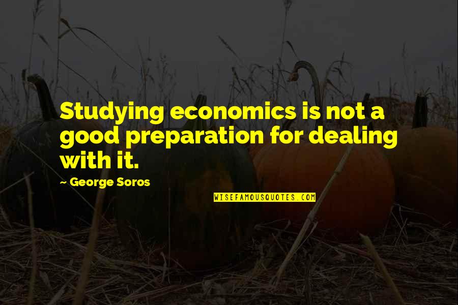 Soros's Quotes By George Soros: Studying economics is not a good preparation for