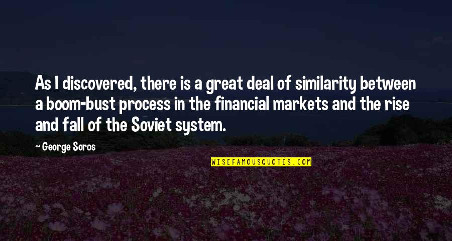 Soros's Quotes By George Soros: As I discovered, there is a great deal Soros's Quotes By George Soros: As I discovered, there is a great deal