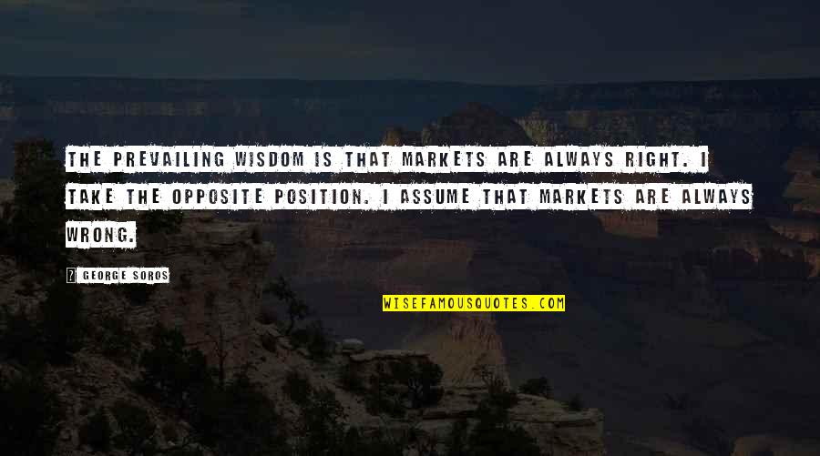 Soros's Quotes By George Soros: The prevailing wisdom is that markets are always Soros's Quotes By George Soros: The prevailing wisdom is that markets are always