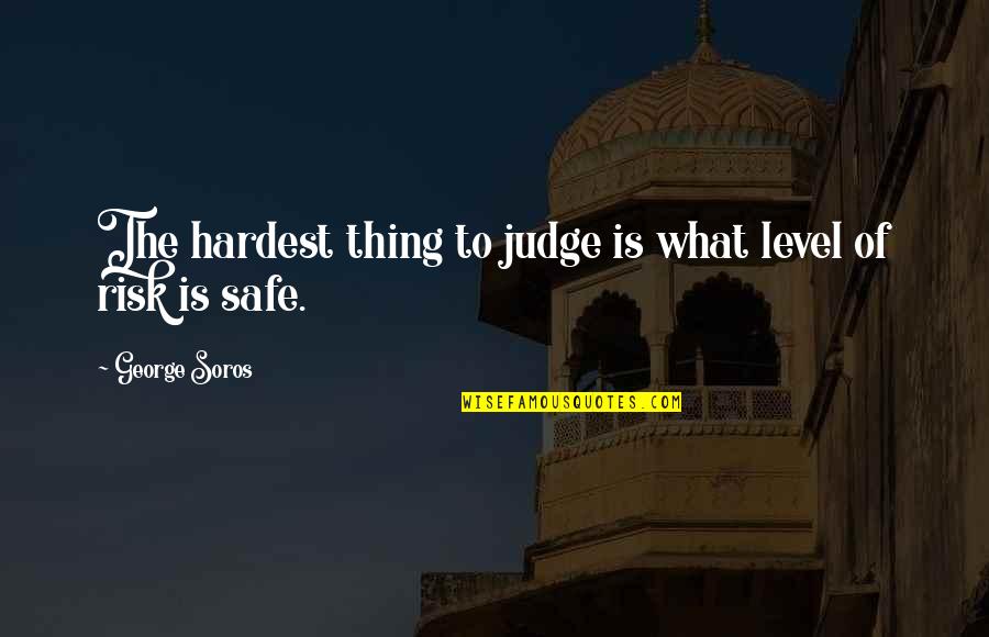 Soros's Quotes By George Soros: The hardest thing to judge is what level Soros's Quotes By George Soros: The hardest thing to judge is what level