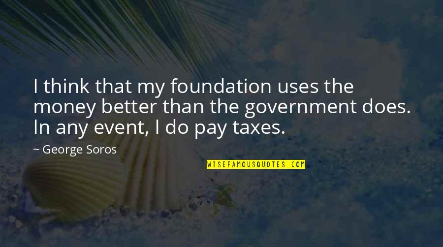 Soros's Quotes By George Soros: I think that my foundation uses the money Soros's Quotes By George Soros: I think that my foundation uses the money