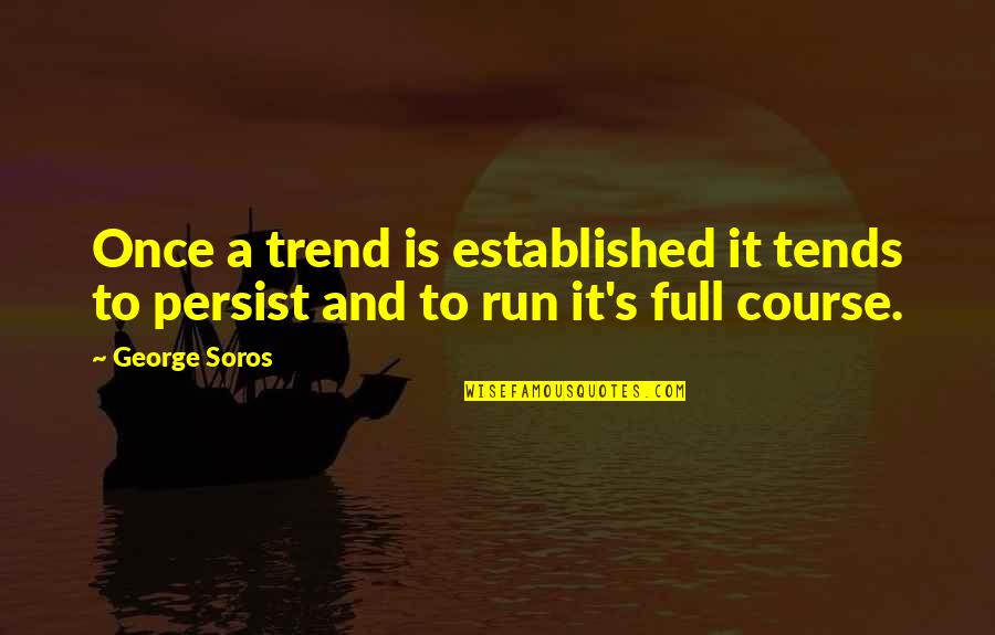 Soros's Quotes By George Soros: Once a trend is established it tends to