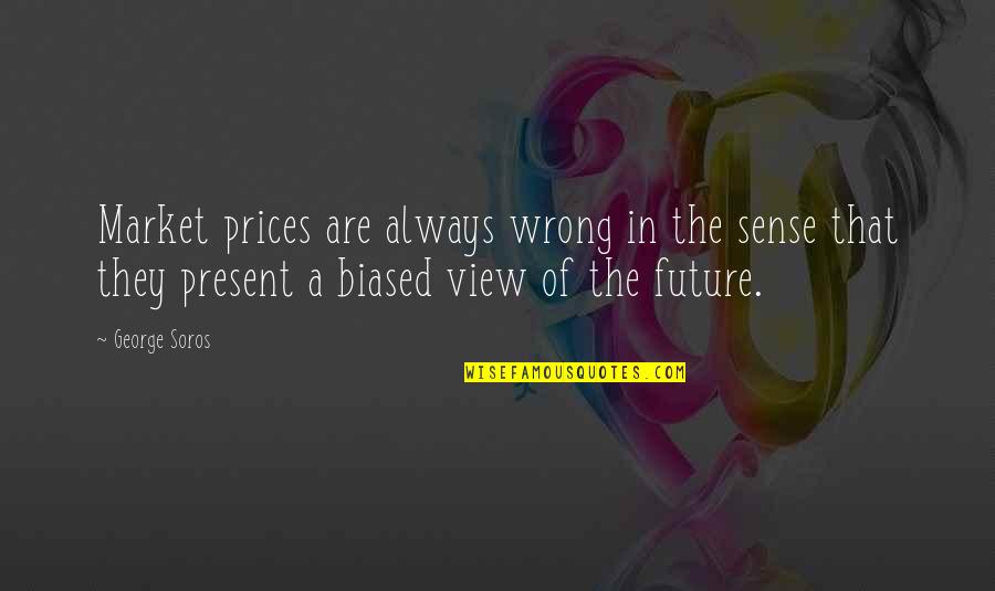 Soros's Quotes By George Soros: Market prices are always wrong in the sense Soros's Quotes By George Soros: Market prices are always wrong in the sense
