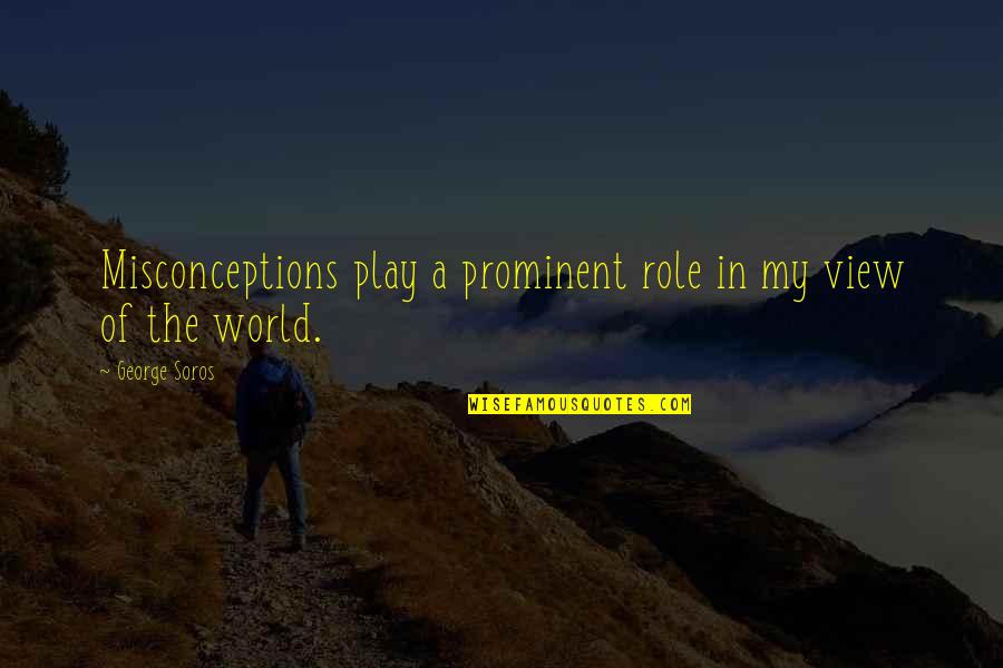 Soros's Quotes By George Soros: Misconceptions play a prominent role in my view