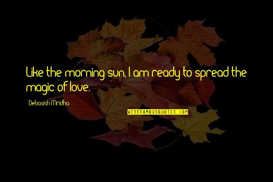 Soroudi Santa Monica Quotes By Debasish Mridha: Like the morning sun, I am ready to