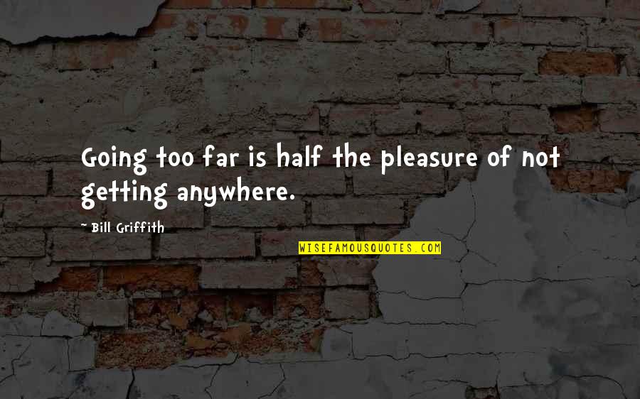 Sorour Dmd Quotes By Bill Griffith: Going too far is half the pleasure of Sorour Dmd Quotes By Bill Griffith: Going too far is half the pleasure of