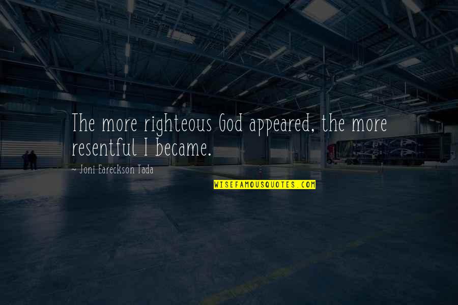 Sorour Dmd Quotes By Joni Eareckson Tada: The more righteous God appeared, the more resentful Sorour Dmd Quotes By Joni Eareckson Tada: The more righteous God appeared, the more resentful