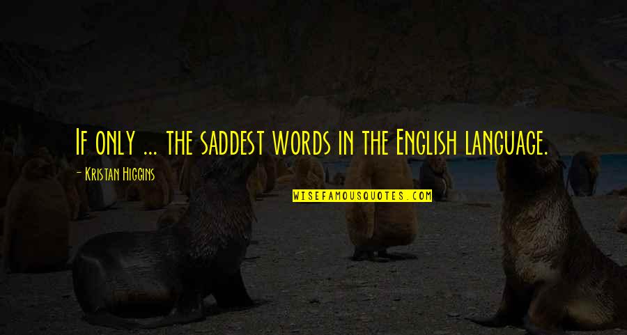 Sorour Dmd Quotes By Kristan Higgins: If only ... the saddest words in the Sorour Dmd Quotes By Kristan Higgins: If only ... the saddest words in the