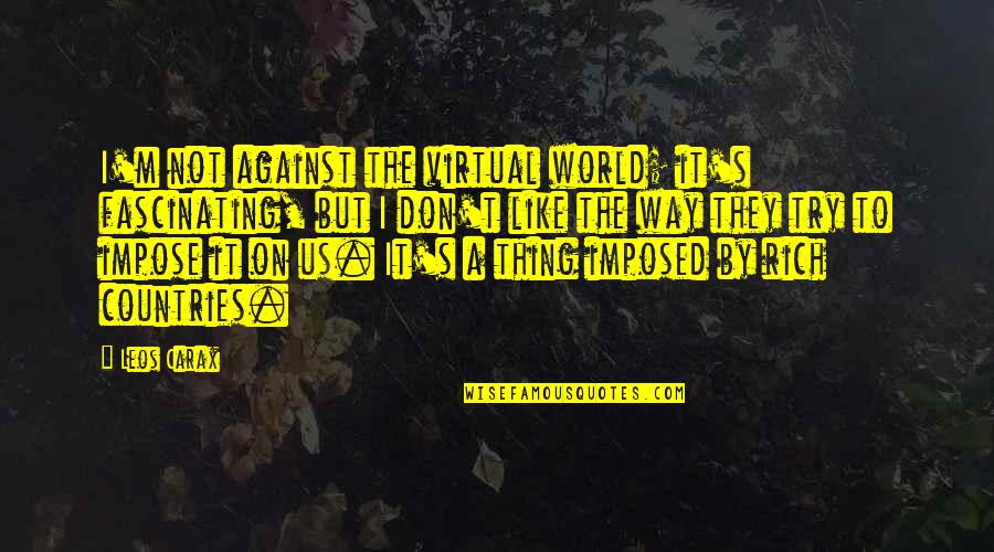 Sorour Dmd Quotes By Leos Carax: I'm not against the virtual world; it's fascinating, Sorour Dmd Quotes By Leos Carax: I'm not against the virtual world; it's fascinating,