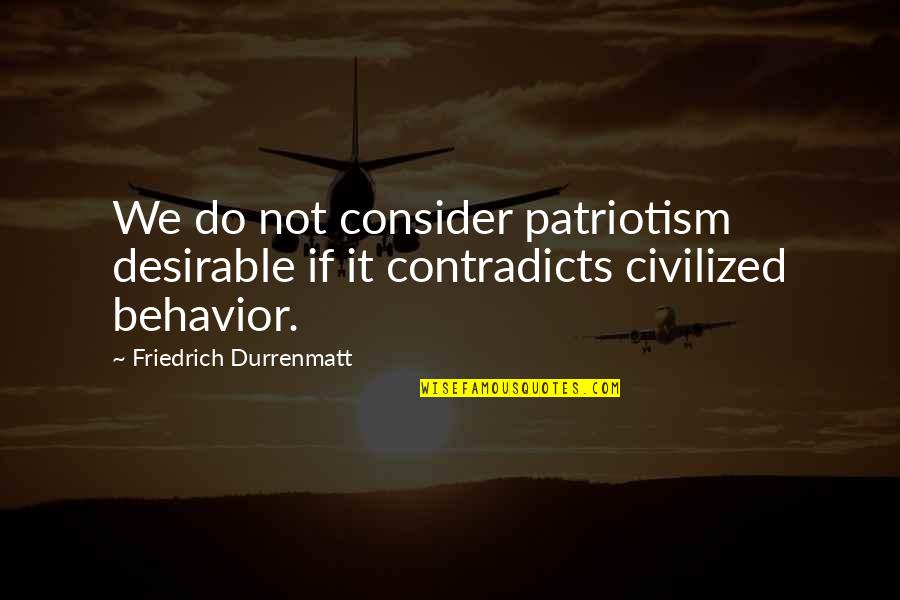 Soroush Rezaei Quotes By Friedrich Durrenmatt: We do not consider patriotism desirable if it Soroush Rezaei Quotes By Friedrich Durrenmatt: We do not consider patriotism desirable if it