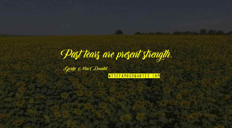Sorozataj Nl Quotes By George MacDonald: Past tears are present strength. Sorozataj Nl Quotes By George MacDonald: Past tears are present strength.