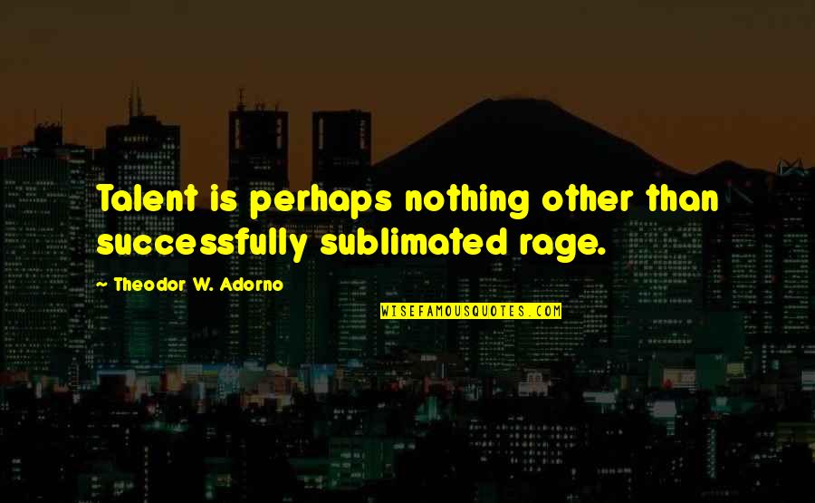 Sorprendere Quotes By Theodor W. Adorno: Talent is perhaps nothing other than successfully sublimated
