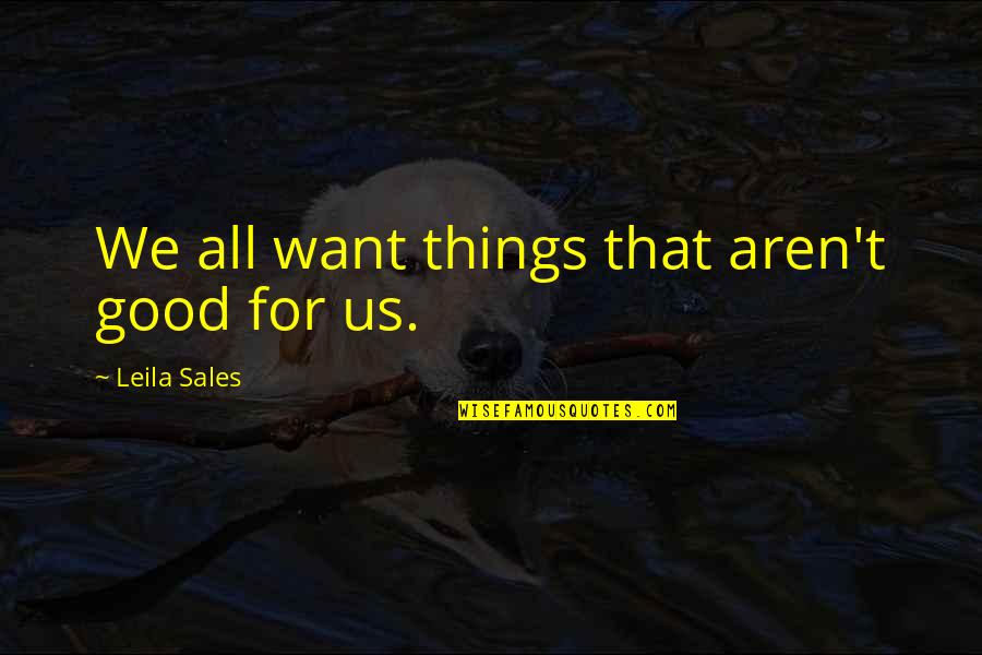Sorprenderse Quotes By Leila Sales: We all want things that aren't good for Sorprenderse Quotes By Leila Sales: We all want things that aren't good for