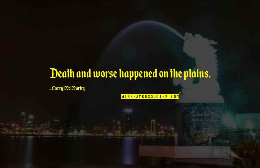 Sorprendido Translation Quotes By Larry McMurtry: Death and worse happened on the plains. Sorprendido Translation Quotes By Larry McMurtry: Death and worse happened on the plains.