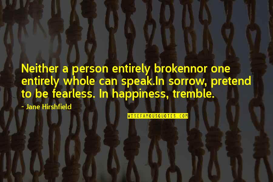 Sorpresa In English Quotes By Jane Hirshfield: Neither a person entirely brokennor one entirely whole