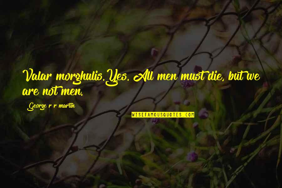 Sorpreso Alytus Quotes By George R R Martin: Valar morghulis.Yes. All men must die, but we