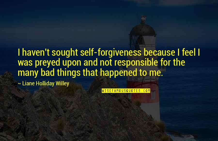 Sorpreso Means Quotes By Liane Holliday Willey: I haven't sought self-forgiveness because I feel I