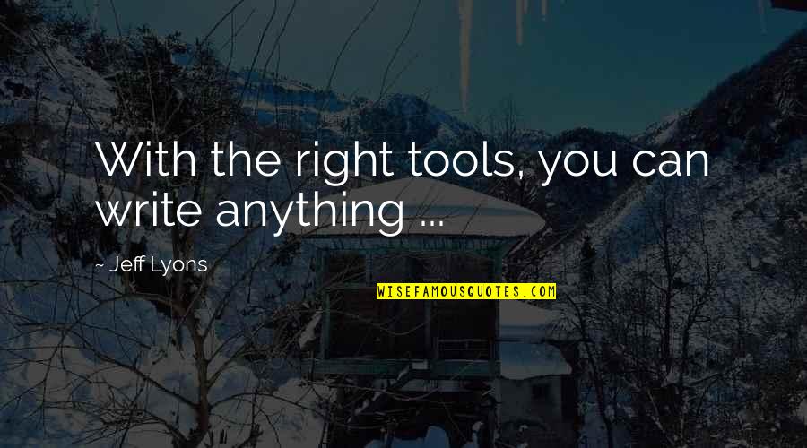 Sorr Quotes By Jeff Lyons: With the right tools, you can write anything Sorr Quotes By Jeff Lyons: With the right tools, you can write anything