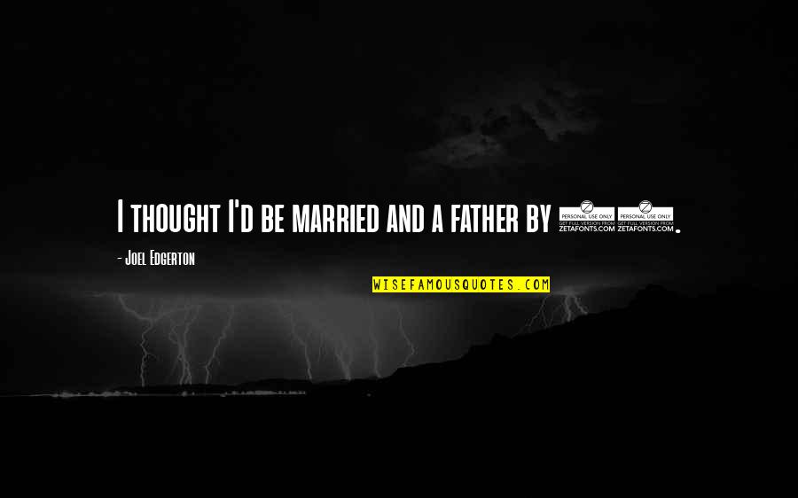 Sorras Quotes By Joel Edgerton: I thought I'd be married and a father Sorras Quotes By Joel Edgerton: I thought I'd be married and a father