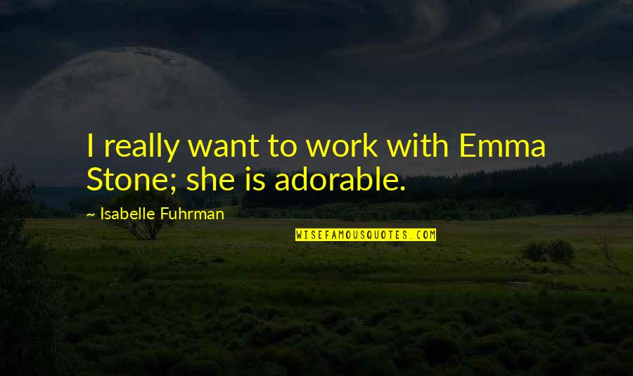 Sorrel Sparrow Quotes By Isabelle Fuhrman: I really want to work with Emma Stone; Sorrel Sparrow Quotes By Isabelle Fuhrman: I really want to work with Emma Stone;