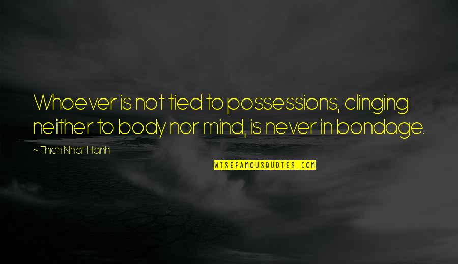 Sorrenson Quotes By Thich Nhat Hanh: Whoever is not tied to possessions, clinging neither