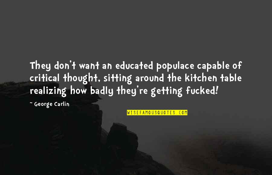 Sorria Quotes By George Carlin: They don't want an educated populace capable of Sorria Quotes By George Carlin: They don't want an educated populace capable of