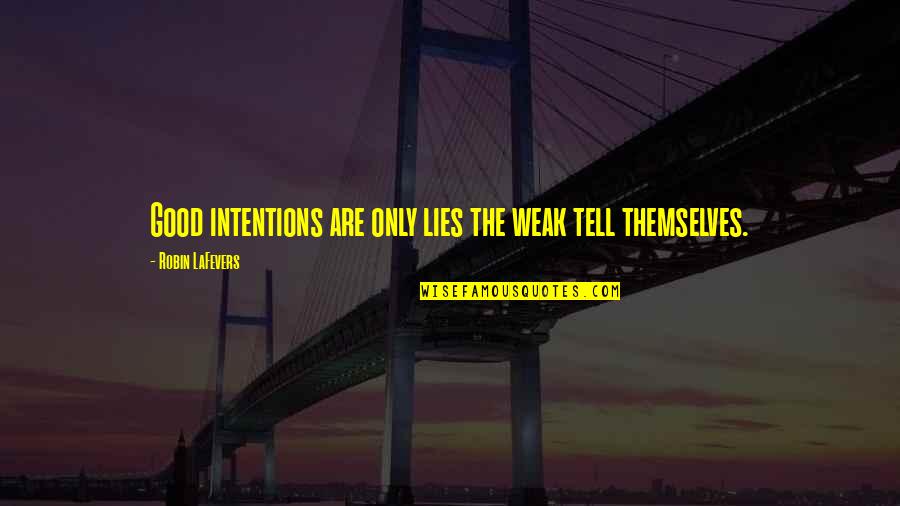 Sorridente Em Quotes By Robin LaFevers: Good intentions are only lies the weak tell Sorridente Em Quotes By Robin LaFevers: Good intentions are only lies the weak tell