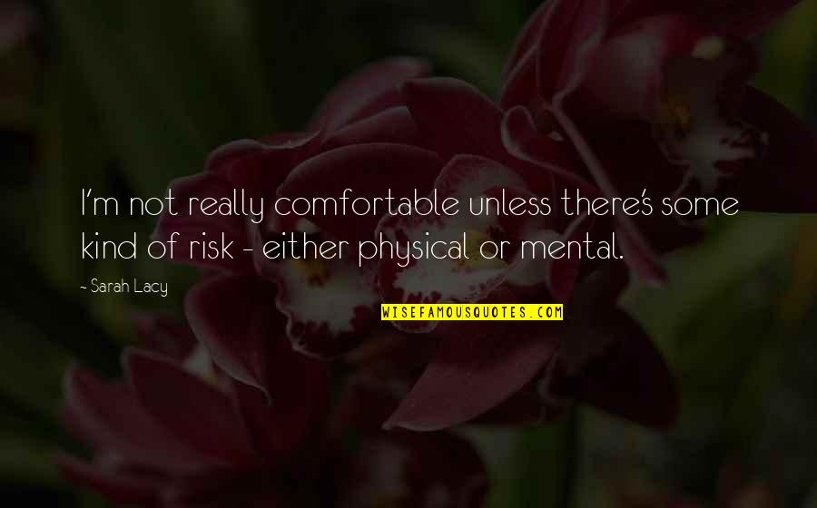 Sorridente Em Quotes By Sarah Lacy: I'm not really comfortable unless there's some kind Sorridente Em Quotes By Sarah Lacy: I'm not really comfortable unless there's some kind